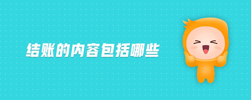 結(jié)賬的內(nèi)容包括哪些