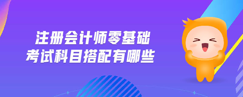 注冊會計師零基礎考試科目搭配有哪些