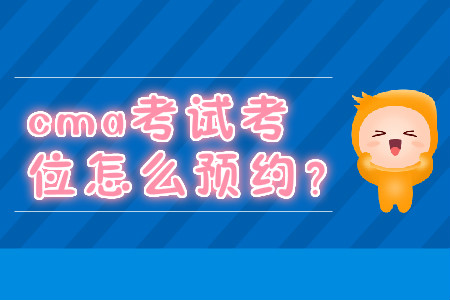 cma考試考位怎么預(yù)約？