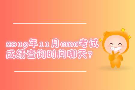 2019年11月cma考試成績查詢時間哪天？