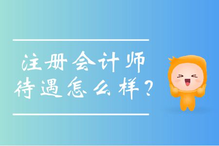近些年注冊會(huì)計(jì)師待遇怎么樣？