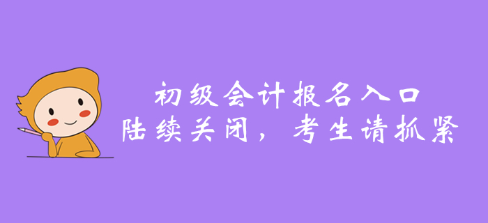 2020年全國初級(jí)會(huì)計(jì)報(bào)名入口陸續(xù)關(guān)閉，還沒報(bào)名的抓緊了！