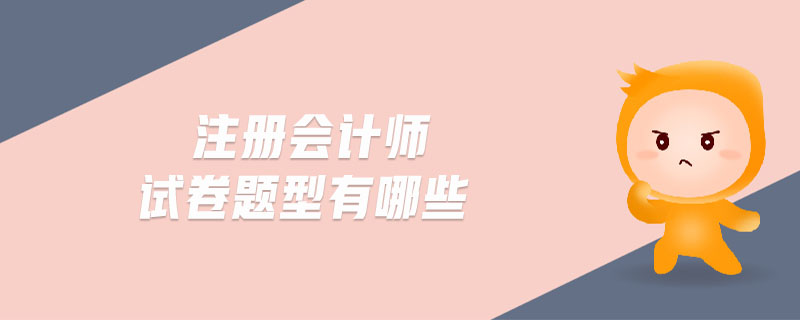 注冊會(huì)計(jì)師試卷題型有哪些