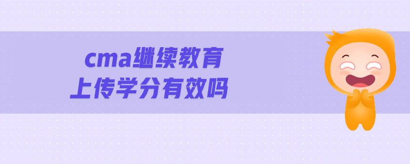 cma繼續(xù)教育上傳學(xué)分有效嗎