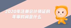 2020年注冊會計師證的年審時間是什么