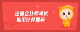 注冊(cè)會(huì)計(jì)師考試能帶計(jì)算器嗎