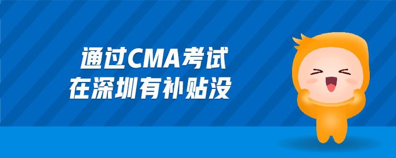 通過(guò)cma考試在深圳有補(bǔ)貼沒(méi)