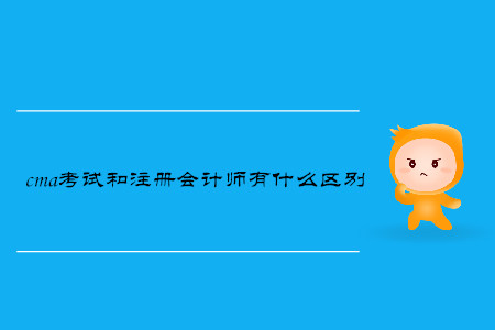 cma考試和注冊會計師有什么區(qū)別