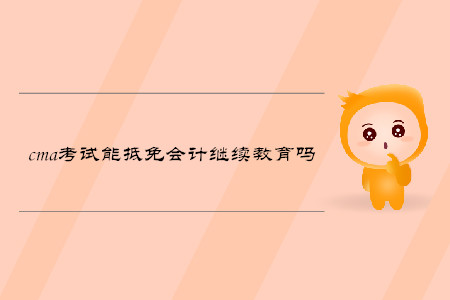 cma考試能抵免會(huì)計(jì)繼續(xù)教育嗎