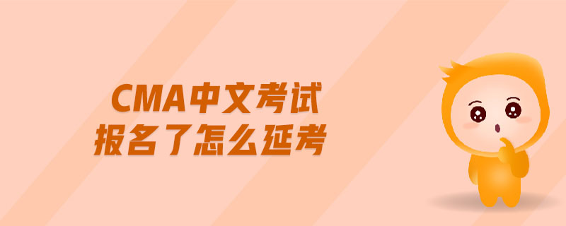 cma中文考試報名了怎么延考