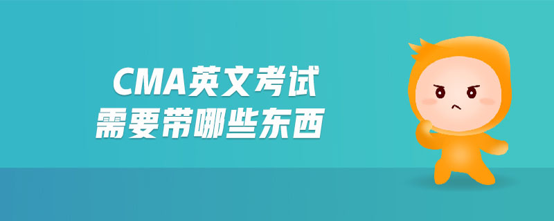 cma英文考試需要帶哪些東西