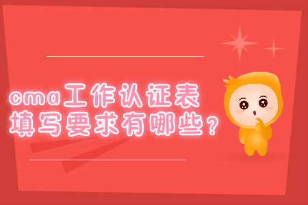 cma工作取證表填寫要求有哪些？