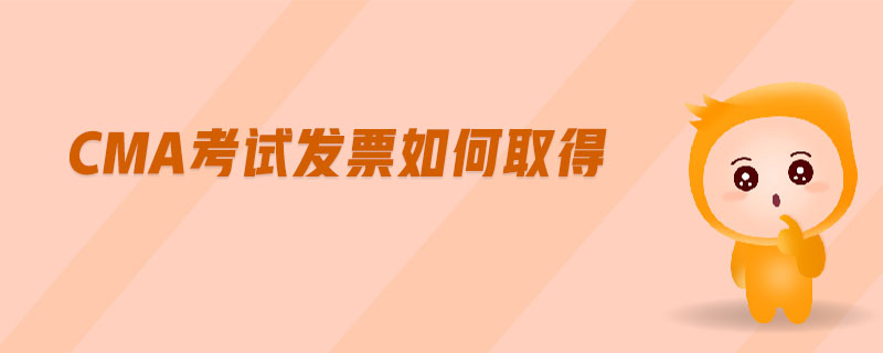cma考試發(fā)票如何取得