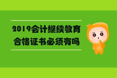 2019會計繼續(xù)教育合格證書必須有嗎