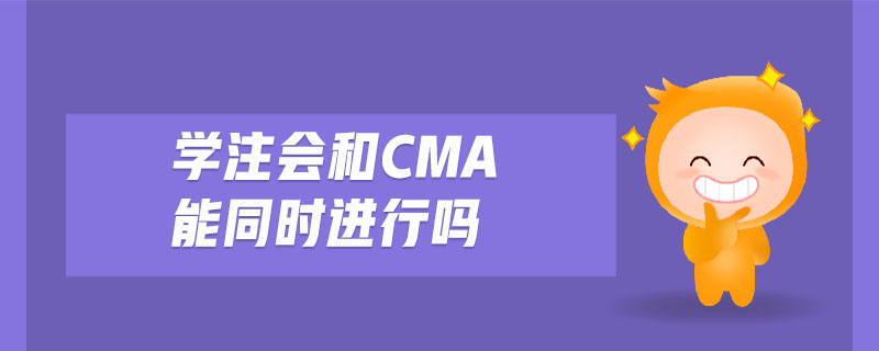 學(xué)注會(huì)和cma能同時(shí)進(jìn)行嗎