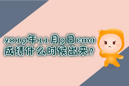 2019年11月9日cma成績什么時候出來？