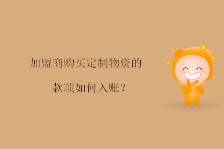 加盟商購(gòu)買定制物資的款項(xiàng)如何入賬？