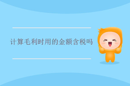 計(jì)算毛利時用的金額含稅嗎？