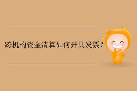 跨機(jī)構(gòu)資金清算如何開具發(fā)票？
