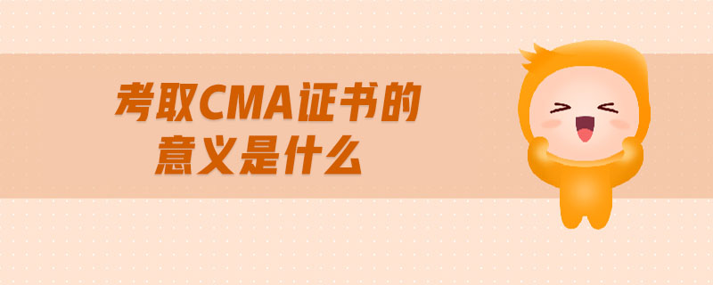考取cma證書的意義是什么