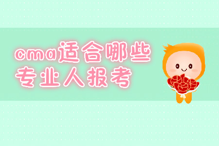 cma適合哪些專業(yè)人報(bào)考