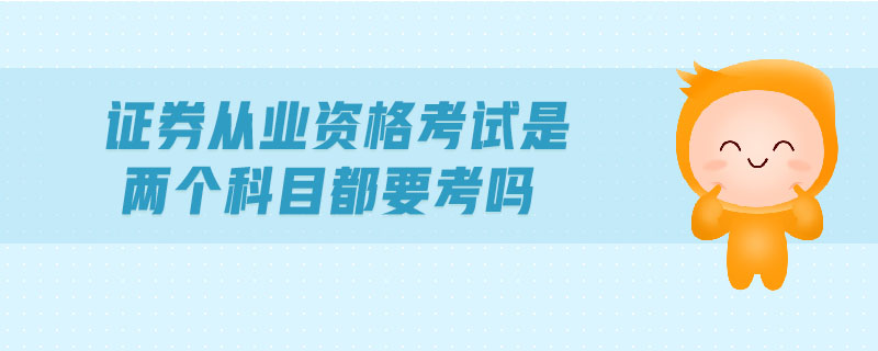 證券從業(yè)資格考試是兩個(gè)科目都要考嗎