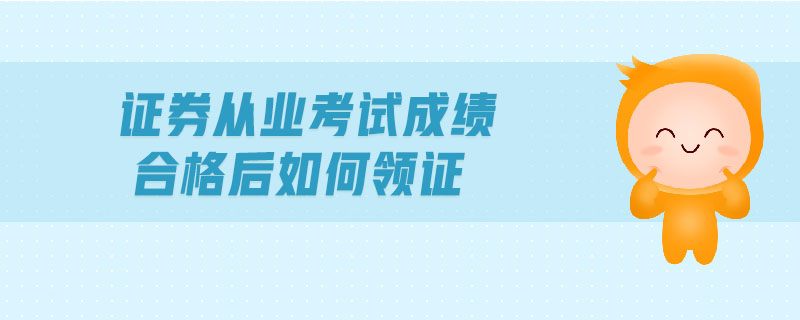 證券從業(yè)考試成績(jī)合格后如何領(lǐng)證