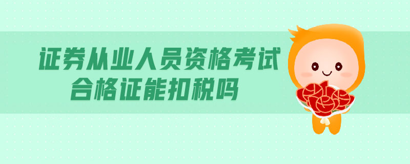 證券從業(yè)人員資格考試合格證能扣稅嗎