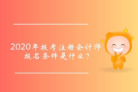 2020年報(bào)考注冊(cè)會(huì)計(jì)師報(bào)名條件是什么？