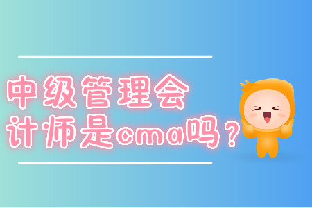 中級管理會計師是cma嗎？