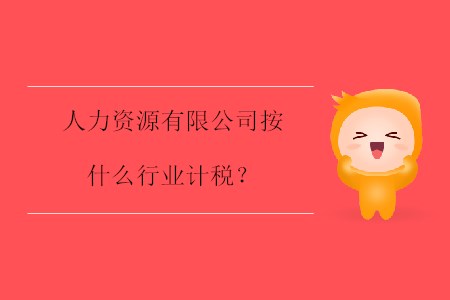 人力資源有限公司按什么行業(yè)計(jì)稅？