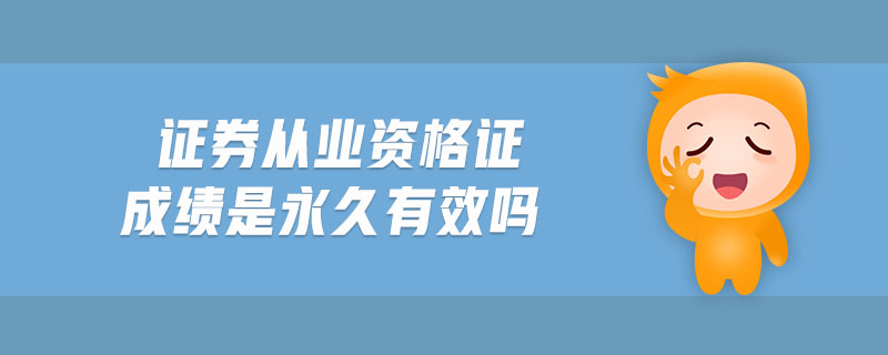 證券從業(yè)資格證成績是永久有效嗎