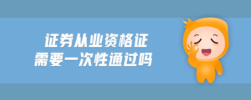 證券從業(yè)資格證需要一次性通過嗎
