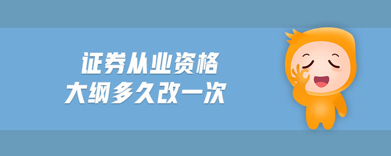 證券從業(yè)資格大綱多久改一次