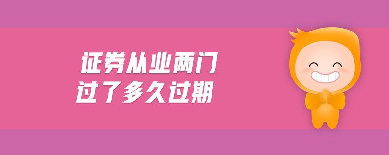 證券從業(yè)兩門過了多久過期