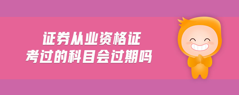 證券從業(yè)資格證考過的科目會過期嗎