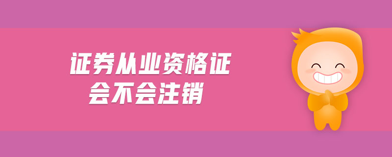 證券從業(yè)資格證會不會注銷