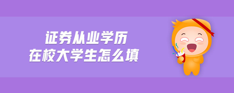 證券從業(yè)學(xué)歷在校大學(xué)生怎么填