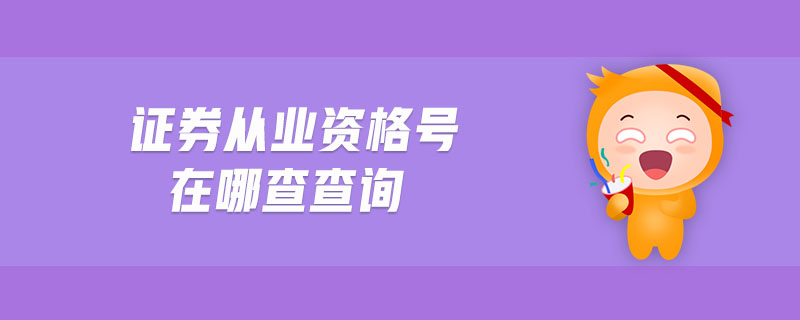 證券從業(yè)資格號(hào)在哪查查詢(xún)