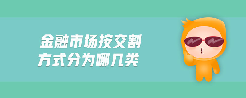 金融市場按交割方式分為哪幾類