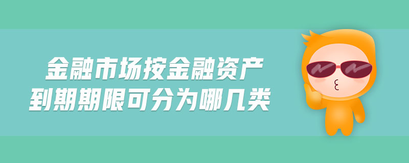 金融市場按金融資產(chǎn)到期期限可分為哪幾類