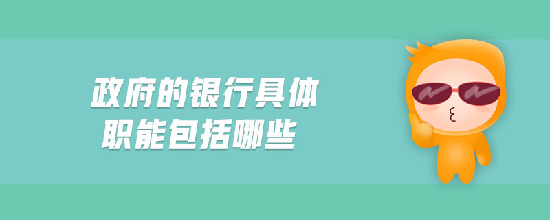 政府的銀行具體職能包括哪些