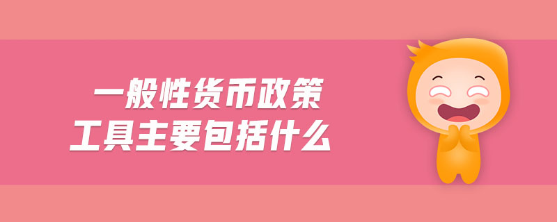 一般性貨幣政策工具主要包括什么