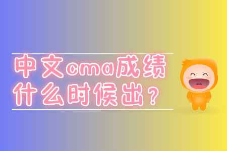 中文cma成績(jī)什么時(shí)候出？