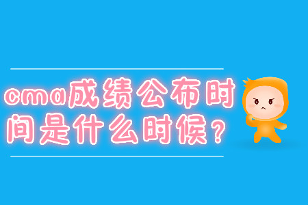 cma成績公布時間是什么時候？