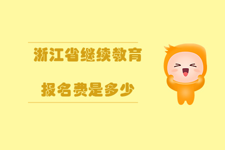 浙江省繼續(xù)教育報(bào)名費(fèi)是多少