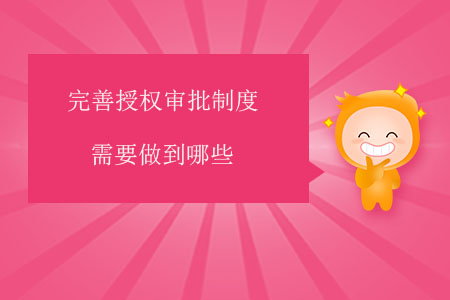 完善授權(quán)審批制度需要做到哪些？