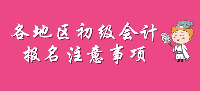 2020年初級會計報名注意事項盤點，每個地區(qū)不一樣！