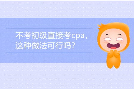 2020年不考初級直接考cpa，這種做法可行嗎？