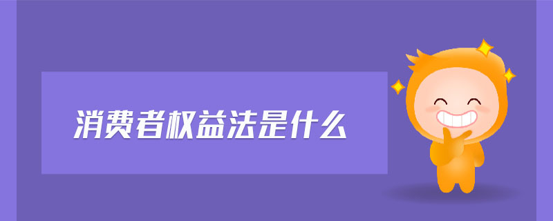 消費(fèi)者權(quán)益法是什么